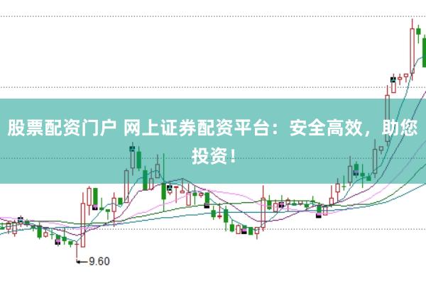 股票配资门户 网上证券配资平台：安全高效，助您投资！