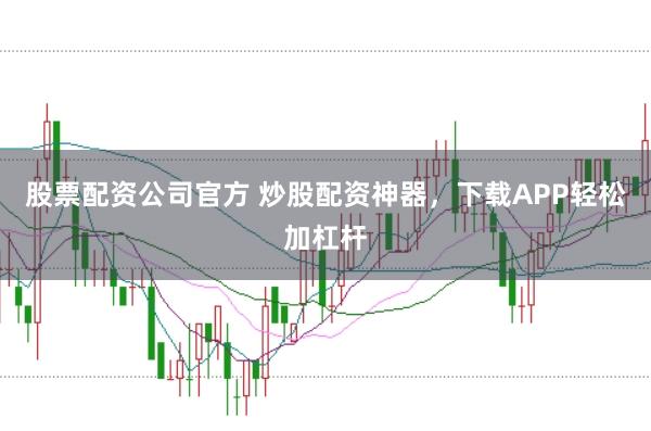 股票配资公司官方 炒股配资神器，下载APP轻松加杠杆