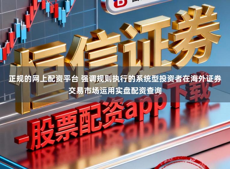 正规的网上配资平台 强调规则执行的系统型投资者在海外证券交易市场运用实盘配资查询