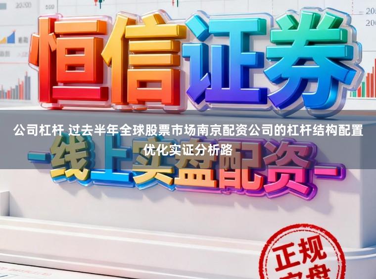 公司杠杆 过去半年全球股票市场南京配资公司的杠杆结构配置优化实证分析路