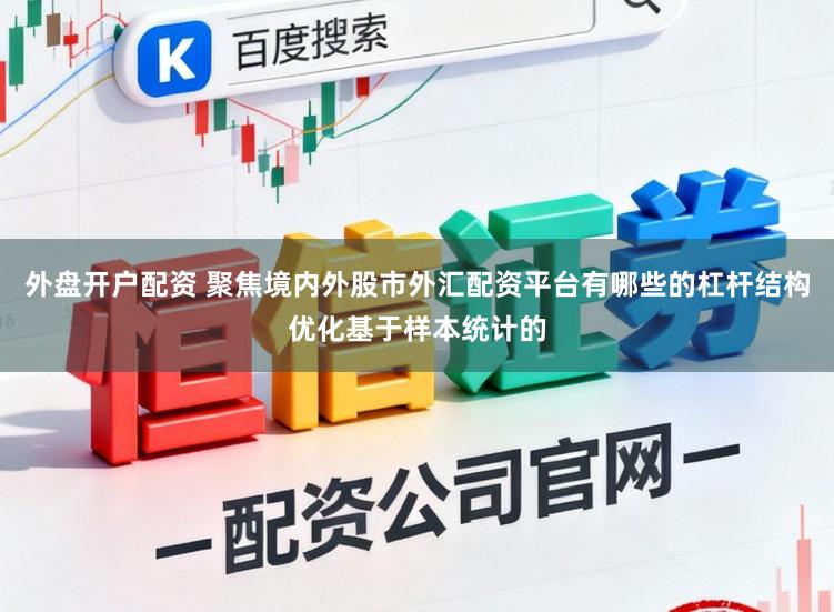外盘开户配资 聚焦境内外股市外汇配资平台有哪些的杠杆结构优化基于样本统计的