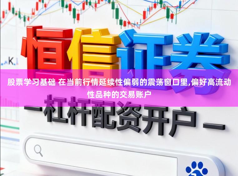 股票学习基础 在当前行情延续性偏弱的震荡窗口里,偏好高流动性品种的交易账户