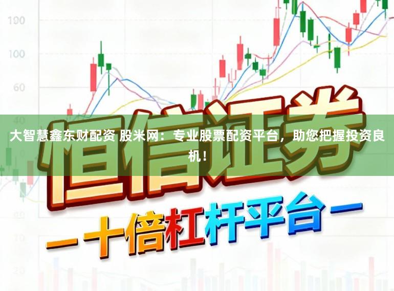 大智慧鑫东财配资 股米网：专业股票配资平台，助您把握投资良机！