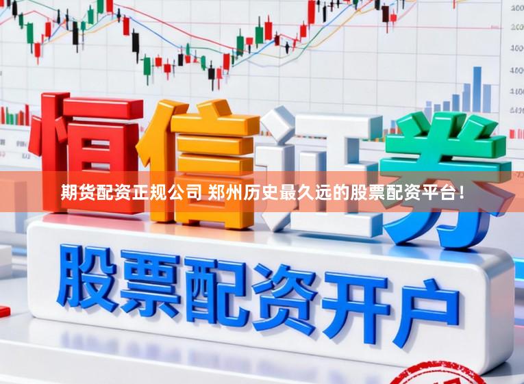 期货配资正规公司 郑州历史最久远的股票配资平台！