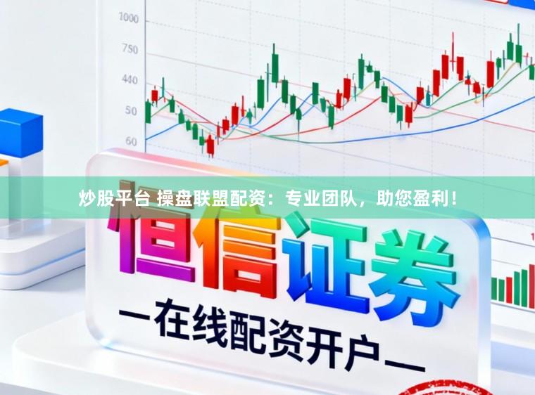 炒股平台 操盘联盟配资：专业团队，助您盈利！