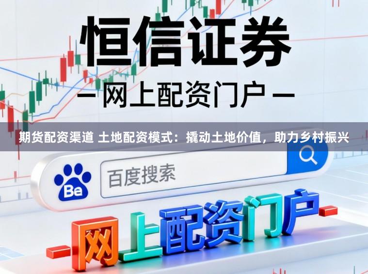 期货配资渠道 土地配资模式：撬动土地价值，助力乡村振兴