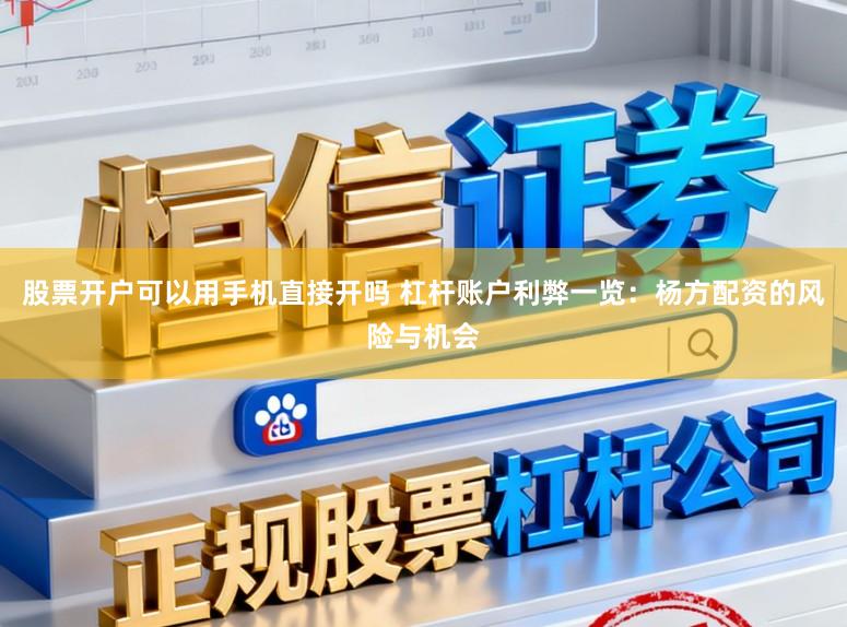 股票开户可以用手机直接开吗 杠杆账户利弊一览：杨方配资的风险与机会