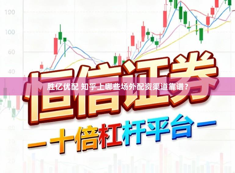 胜亿优配 知乎上哪些场外配资渠道靠谱？