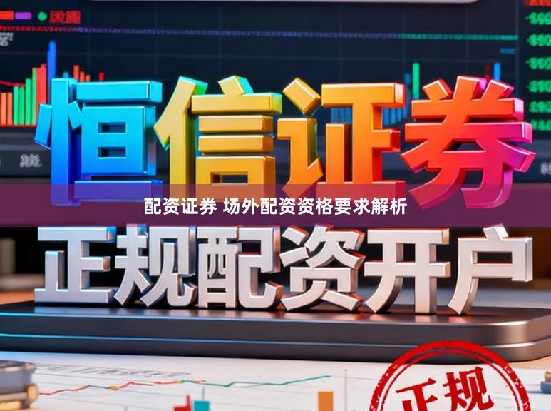 配资证券 场外配资资格要求解析