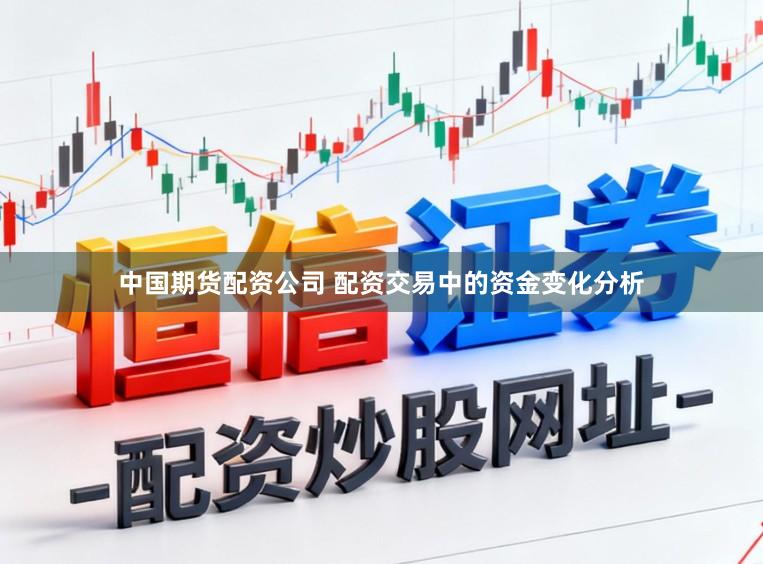 中国期货配资公司 配资交易中的资金变化分析