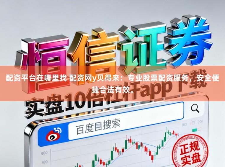 配资平台在哪里找 配资网y贝得来：专业股票配资服务，安全便捷合法有效。
